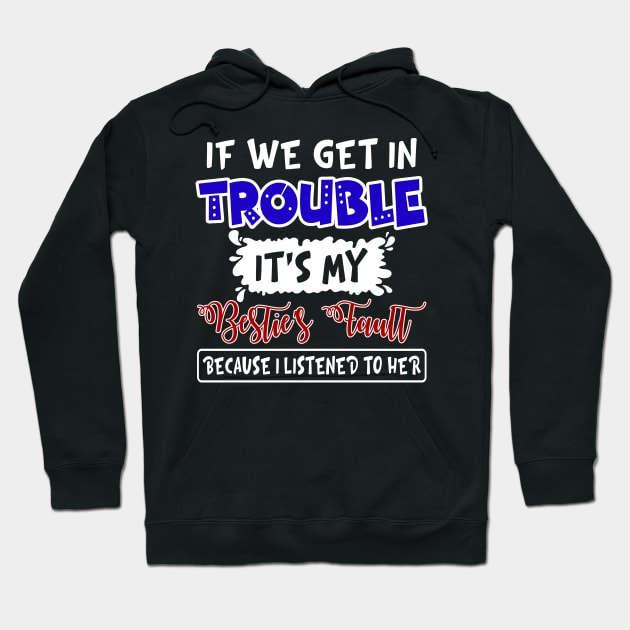 If We Get In Trouble It_s My Bestie_s Faullt Hoodie by Simpsonfft